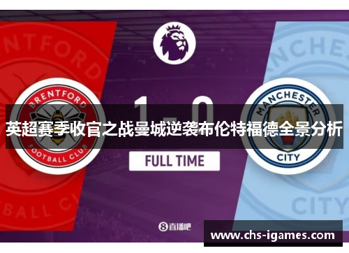 英超赛季收官之战曼城逆袭布伦特福德全景分析