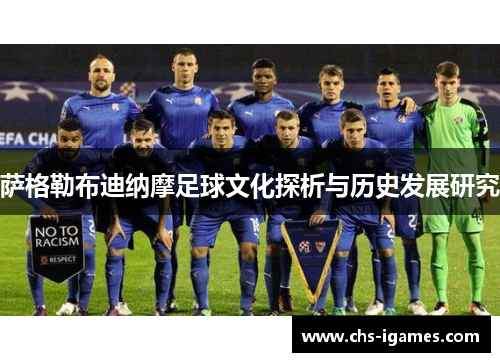 萨格勒布迪纳摩足球文化探析与历史发展研究 萨格勒布迪纳摩足球文化探析与历史发展研究