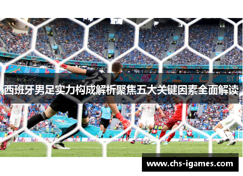 西班牙男足实力构成解析聚焦五大关键因素全面解读