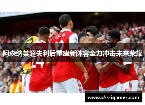阿森纳英超失利后重建新阵容全力冲击未来荣耀