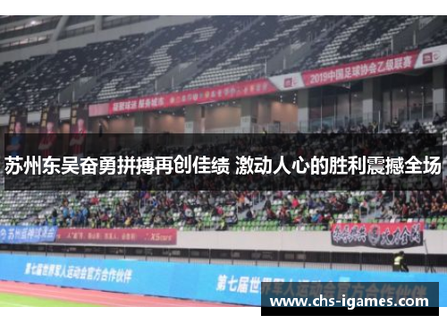 苏州东吴奋勇拼搏再创佳绩 激动人心的胜利震撼全场 苏州东吴奋勇拼搏再创佳绩 激动人心的胜利震撼全场