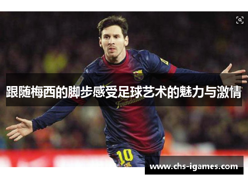 跟随梅西的脚步感受足球艺术的魅力与激情