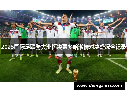 2025国际足联跨大洲杯决赛多哈激情对决盛况全记录