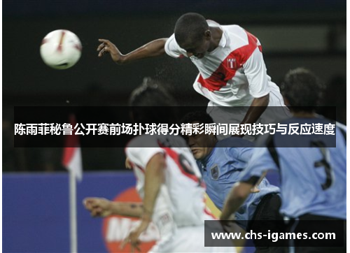 陈雨菲秘鲁公开赛前场扑球得分精彩瞬间展现技巧与反应速度