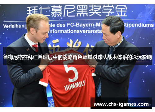 鲁梅尼格在拜仁管理层中的战略角色及其对球队战术体系的深远影响