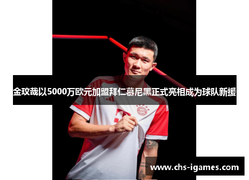 金玟哉以5000万欧元加盟拜仁慕尼黑正式亮相成为球队新援